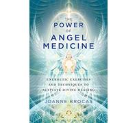 Power Of Angel Medicine: Energetic Exercises and Techniques to Activate Divine Healing