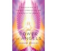 Power Of Angels: Discover How to Connect, Communicate, and Heal With the Angels