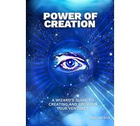 Power of Creation: A wizard's guide to creating and growing your ventures