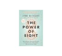 The Power of Eight: Harnessing the Miraculous Energies of a Small Group to Heal Others, Your Life and the World