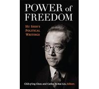Power of Freedom: Hu Shih's Political Writings (China Understandings Today)