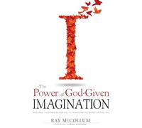Power Of God Given Imagination: Releasing the Power Within You to Transform the World Around You