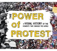 Power of Protest, The: A Visual History of the Moments That Changed the World