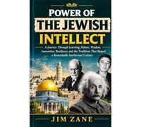 POWER OF THE JEWISH INTELLECT: A Journey Through Learning, Debate, Wisdom, Innovation, Resilience, and the Traditions That Shaped a Remarkable Intellectual Culture