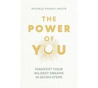 The Power of You : Manifest Your Wildest Dreams in Seven Steps