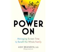 Power On : Managing Screen Time to Benefit the Whole Family