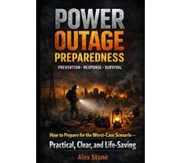 Power Outage Preparedness - Prevention, Response, Survival: How to Prepare for the Worst-Case Scenario - Practical, Clear, and Life-Saving (Crisis Ready Guides)