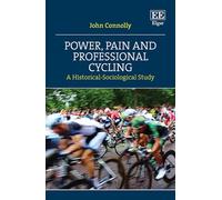 Power, Pain and Professional Cycling: A Historical-Sociological Study