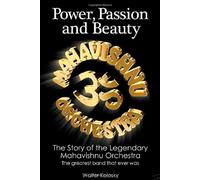 Power, Passion And Beauty: The Story of the Legendary Mahavishnu Orchestra : The Greatest Band that ever was