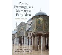 Power, Patronage, and Memory in Early Islam: Perspectives on Umayyad Elites