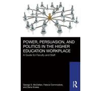 Power, Persuasion, and Politics in the Higher Education Workplace : A Guide for Faculty and Staff
