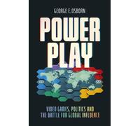 Power Play : Video Games, Politics and the Battle for Global Influence