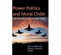 Power Politics and Moral Order: Three Generations of Christian Realism--A Reader