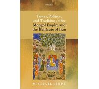 Power, Politics, and Tradition in the Mongol Empire and the Īlkhānate of Iran