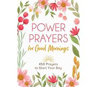 Power Prayers for Good Mornings: 450 Prayers to Start Your Day