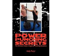 Power Punching Secrets: The Ultimate Study in Superior Punching Dynamics