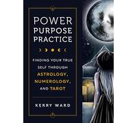 Power, Purpose, Practice: Finding Your True Self Through Astrology, Numerology, and Tarot