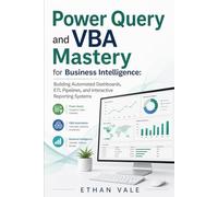 Power Query and VBA Mastery for Business Intelligence: Building Automated Dashboards, ETL Pipelines, and Interactive Reporting Systems