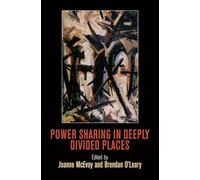 Power Sharing in Deeply Divided Places (National and Ethnic Conflict in the 21st Century)
