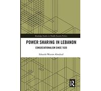 Power Sharing in Lebanon: Consociationalism Since 1820 (Routledge Studies in Middle Eastern Politics)