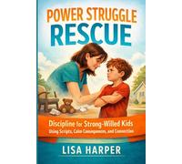 Power Struggle Rescue: Discipline for Strong-Willed Kids Using Scripts, Calm Consequences, and Connection