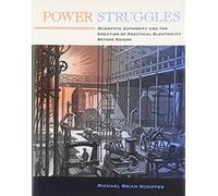 Power Struggles - Scientific Authority and the Creation of Practical Electricity Before Edison (Lemelson Center Studies in Invention and Innovation series)