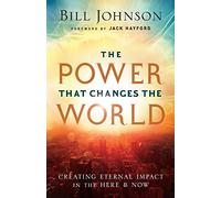 Power That Changes the World: Creating Eternal Impact in the Here and Now