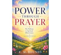 Power Through Prayer - The Pathway to Spiritual Effectiveness - Illustrated Edition