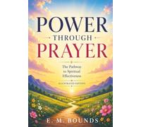 Power Through Prayer - The Pathway to Spiritual Effectiveness - Illustrated Edition