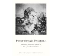 Power through Testimony: Reframing Residential Schools in the Age of Reconciliation