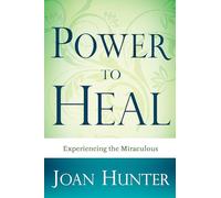 Power To Heal: Experiencing the Miraculous