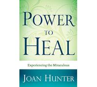 Power To Heal: Experiencing the Miraculous