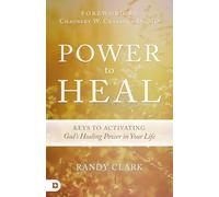 Power to Heal: Keys to Activating God's Healing Power in Your Life