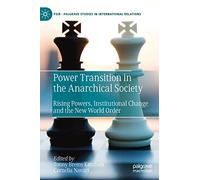 Power Transition in the Anarchical Society: Rising Powers, Institutional Change and the New World Order (Palgrave Studies in International Relations)