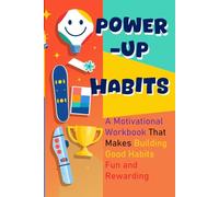 Power-Up Habits: A Motivational Workbook That Makes Building Good Habits Fun and Rewarding