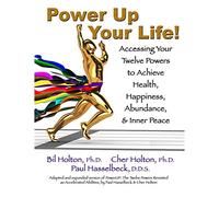 Power Up Your Life!: Accessing Your Twelve Powers to Achieve Health, Happiness, Abundance, & Inner Peace