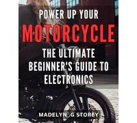 Power Up Your Motorcycle: The Ultimate Beginner's Guide to Electronics: Ride with Confidence: Master Motorcycle Electronics with This Easy-to-Follow Guide