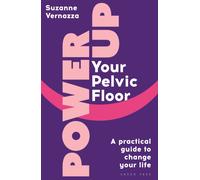 Power Up Your Pelvic Floor : A practical guide to change your life