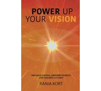 POWER UP YOUR VISION: TAKE BACK CONTROL, EMPOWER YOURSELF, LIVE YOUR BEST LIFE DAILY!
