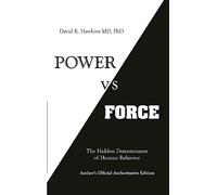 Power vs. Force: The Hidden Determinants of Human Behavior by Dr David R. Hawkins (2004-07-01)