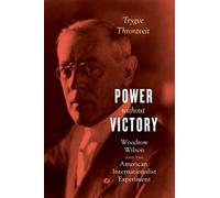 Power without Victory: Woodrow Wilson and the American Internationalist Experiment