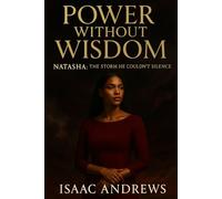 Power Without Wisdom: Natasha: The Storm He Couldn’t Silence