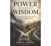 Power Without Wisdom: Why Civilization Must Move Beyond Primitive Thinking to Survive