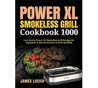 Power XL Smokeless Grill Cookbook 1000: Easy Savory Power XL Smokeless Grill Recipes for Beginners & Advanced Users to Grill and BBQ