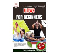 Power Yoga Strength Flows For Beginners: Dynamic Sequences To Build Stability, Increase Flexibility, And Enhance Mind-Body Balance