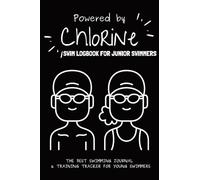 Powered By Chlorine: The Best Swimming Journal & Training Tracker For Young Swimmers (Swimming Logs)