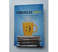 Powered by Happy: How to Get and Stay Happy at Work (Boost Performance, Increase Success, and Transform Your Workday)