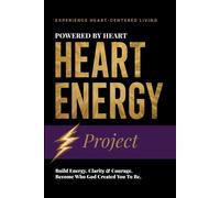 Powered By Heart: Heart Energy Project (POWERED BY HEART: HEART-CENTERED LIVING)