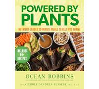 Powered by Plants : Nutrient-Loaded 30-Minute Meals to Help You Thrive