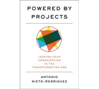 Powered by Projects : Leading Your Organization in the Transformation Age